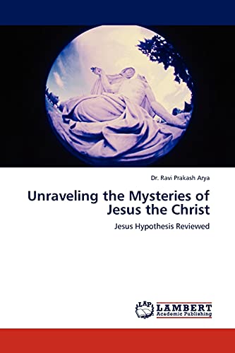 Unraveling the Mysteries of Jesus the Christ: Jesus Hypothesis Reviewed