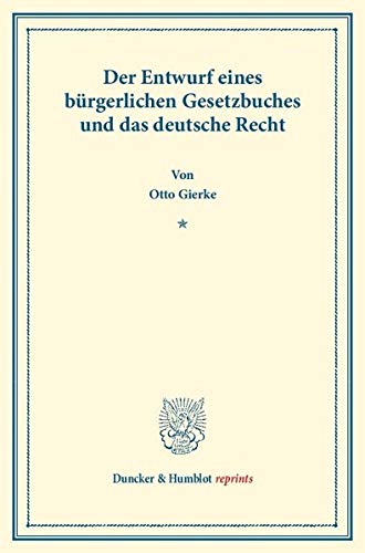 Der Entwurf eines bürgerlichen Gesetzbuchs und das deutsche Recht.: Veränderte und vermehrte Ausgabe der in Schmollers Jahrbuch für Gesetzgebung, ... Abhandlung. (Duncker & Humblot reprints)