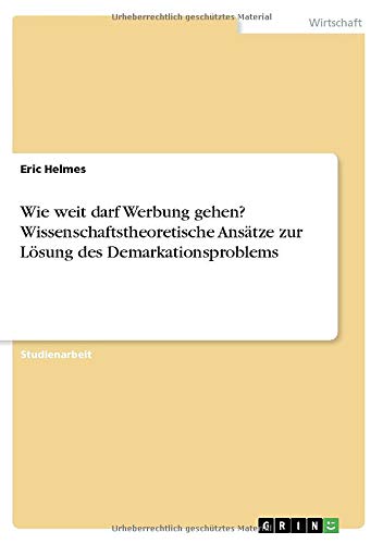 Wie weit darf Werbung gehen? Wissenschaftstheoretische Ansätze zur Lösung des Demarkationsproblems