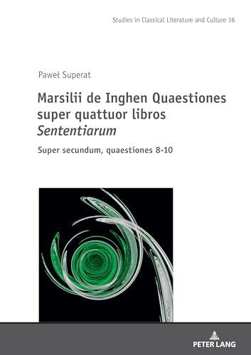 Marsilii de Inghen Quaestiones super quattuor libros Sententiarum: Super secundum, quaestiones 8-10 (Studies in Classical Literature and Culture, Band 16)