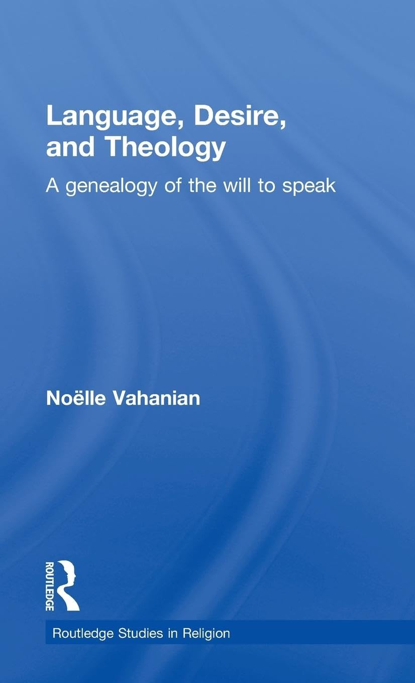 Language, Desire and Theology: A Genealogy of the Will to Speak (Routledge Studies in Religion, 4)