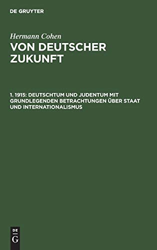Deutschtum und Judentum mit grundlegenden Betrachtungen über Staat und Internationalismus (Hermann Cohen: Von deutscher Zukunft)
