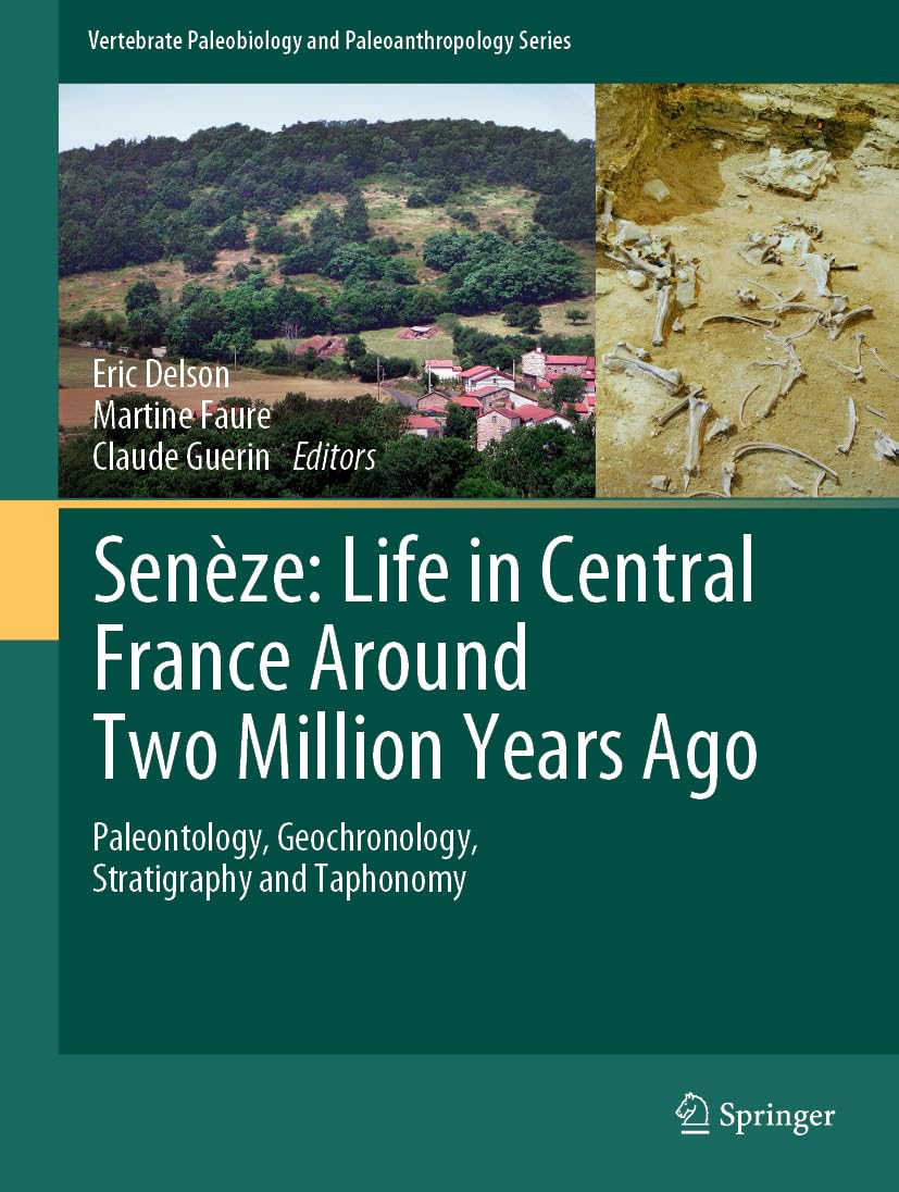 Senèze: Life in Central France Around Two Million Years Ago: Paleontology, Geochronology, Stratigraphy and Taphonomy (Vertebrate Paleobiology and Paleoanthropology)