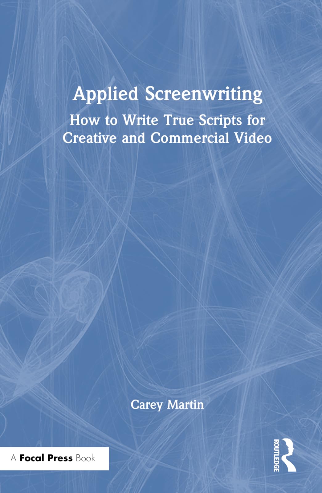 Applied Screenwriting: How to Write True Scripts for Creative and Commercial Video