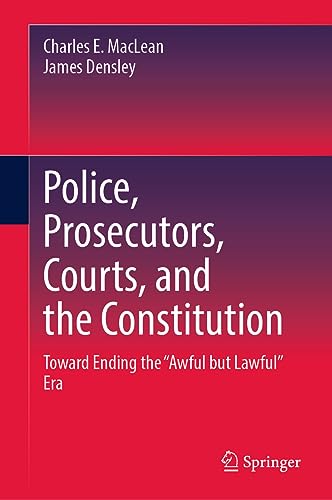 Police, Prosecutors, Courts, and the Constitution: Toward Ending the “Awful but Lawful” Era