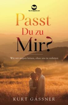 Passt Du zu Mir?: Wie wir swipen lernen, ohne uns zu verletzen