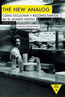 THE NEW ANALOG: COMO ESCUCHAR Y RECONECTARNOS CON EL MUNDO DIGITAL (Héroes Modernos, Band 100)