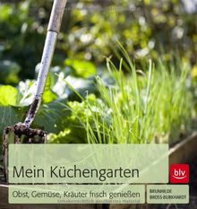 Mein Küchengarten: Obst, Gemüse, Kräuter frisch genießen