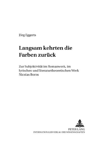 Langsam kehrten die Farben zurück: Zur Subjektivität im Romanwerk, im lyrischen und literaturtheoretischen Werk Nicolas Borns (Mäander. Beiträge zur deutschen Literatur)