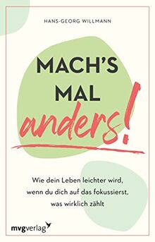 Mach's mal anders!: Wie dein Leben leichter wird, wenn du dich auf das fokussierst, was wirklich zählt. Mehr Einfachheit, Gelassenheit und weniger Stress im Alltag durch Fokussieren