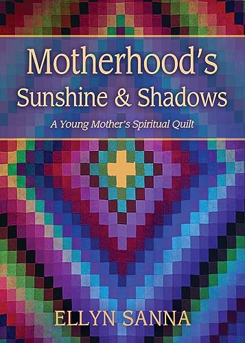 Motherhood's Sunshine and Shadows: A Young Mother's Spiritual Quilt