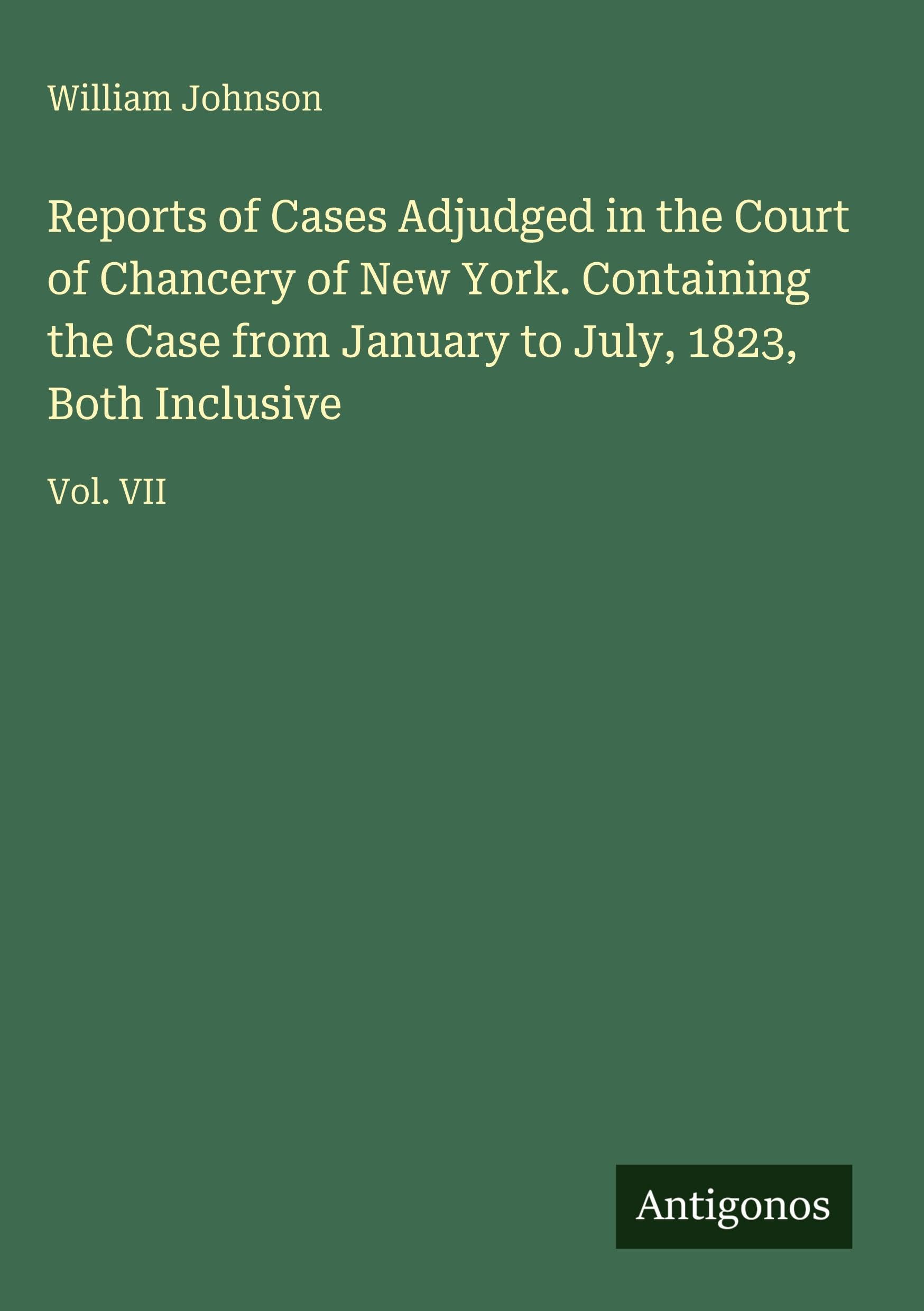 Reports of Cases Adjudged in the Court of Chancery of New York. Containing the Case from January to July, 1823, Both Inclusive: Vol. VII