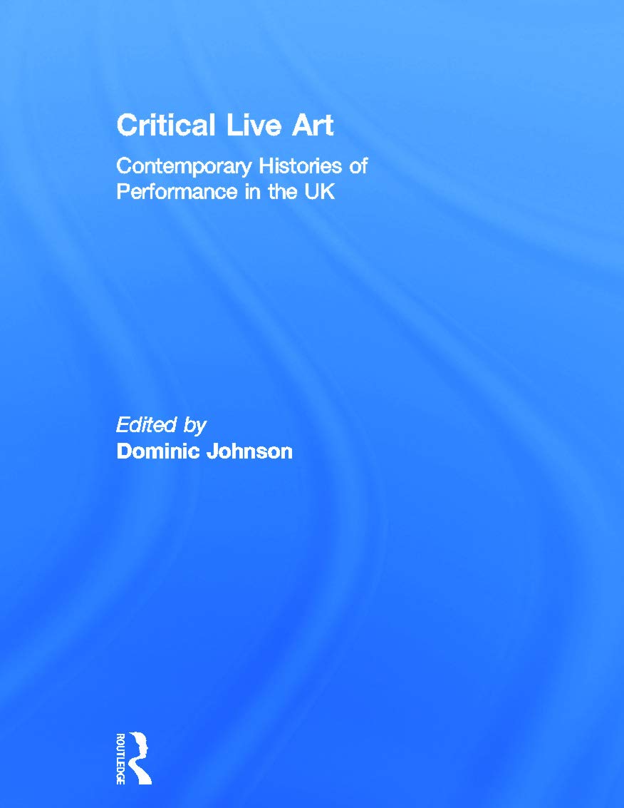 Critical Live Art: Contemporary Histories of Performance in the UK