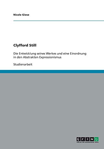 Clyfford Still: Die Entwicklung seines Werkes und eine Einordnung in den Abstrakten Expressionismus