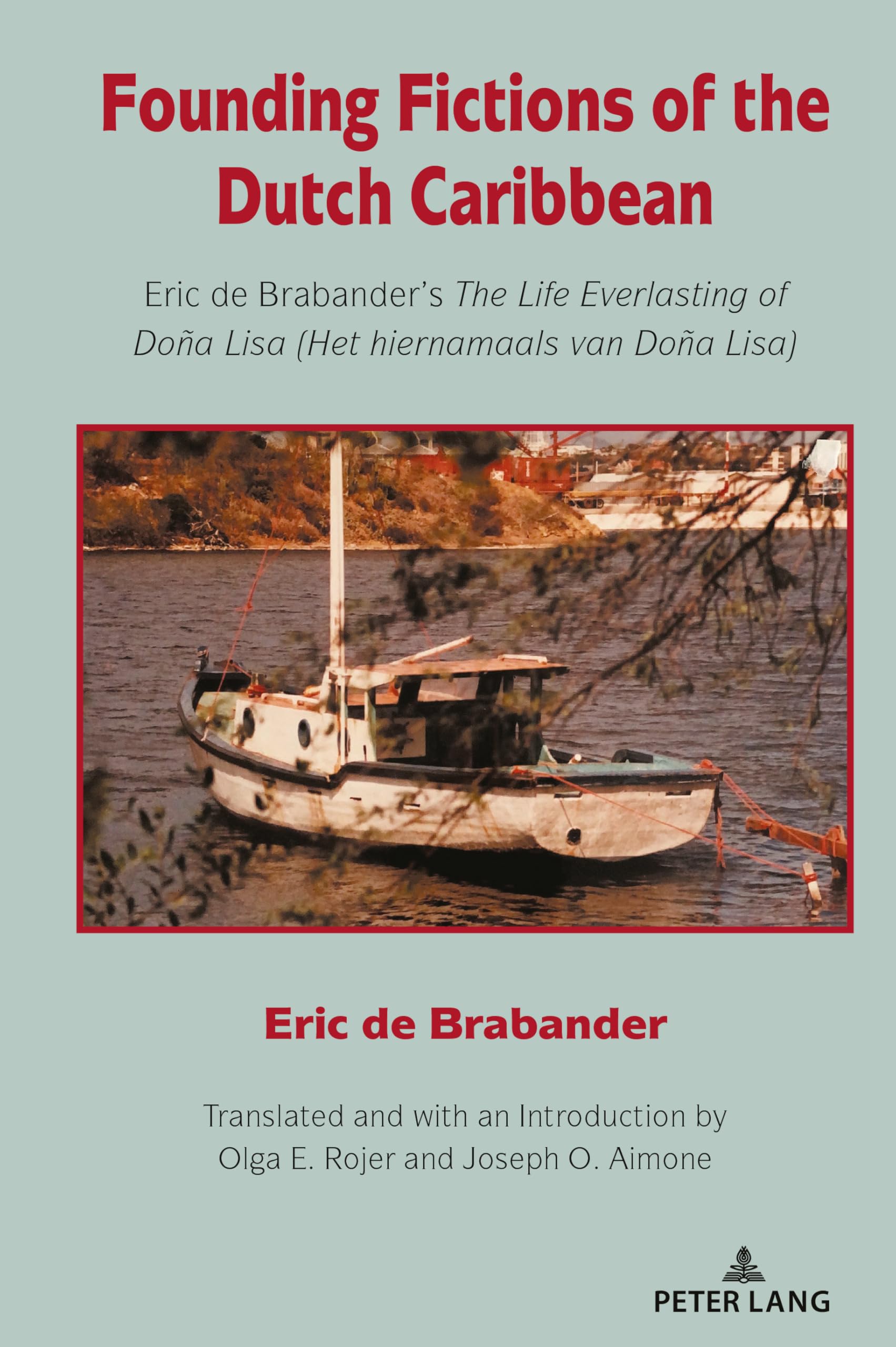 Founding Fictions of the Dutch Caribbean: Rojer, The Life Everlasting of Doña Lisa: Eric de Brabander's The Life Everlasting of Doña Lisa (Het hiernamaalsvan Doña Lisa)