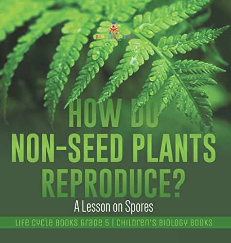 How Do Non-Seed Plants Reproduce? A Lesson on Spores Life Cycle Books Grade 5 Children's Biology Books