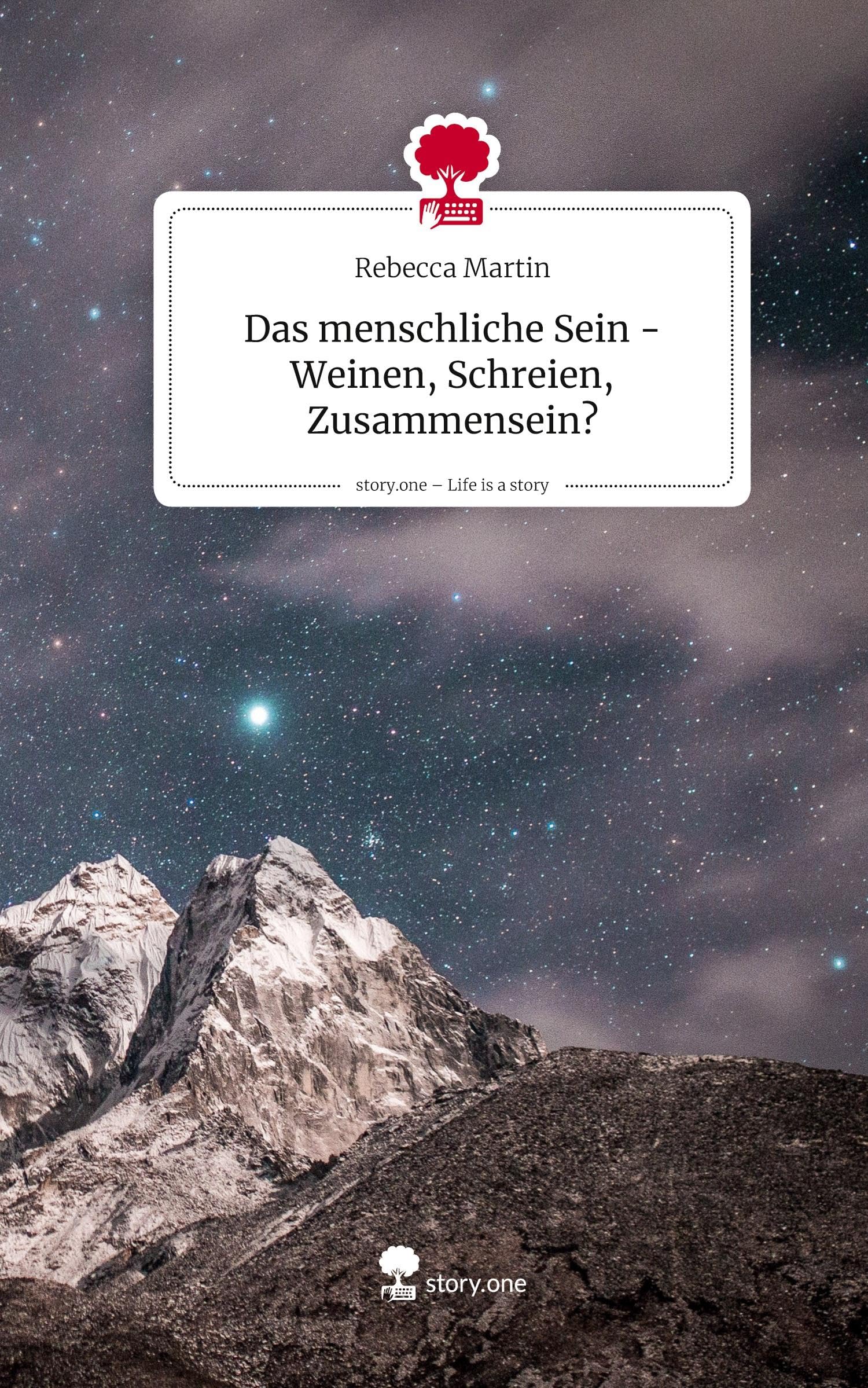 Das menschliche Sein -Weinen, Schreien, Zusammensein?. Life is a Story - story.one