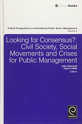 Looking for Consensus: Civil Society, Social Movements and Crises for Public Management (Critical Perspectives on International Public Sector Management, 2, Band 2)