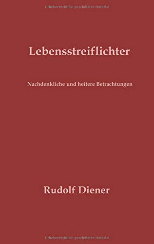 Lebensstreiflichter: Nachdenkliche und heitere Betrachtungen