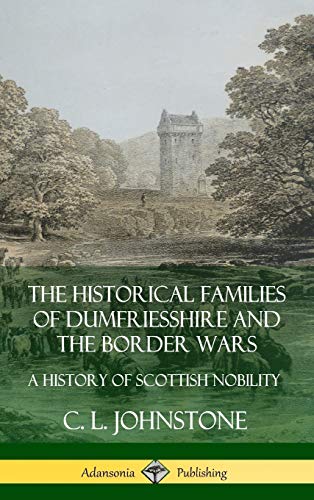 The Historical Families of Dumfriesshire and the Border Wars: A History of Scottish Nobility (Hardcover)