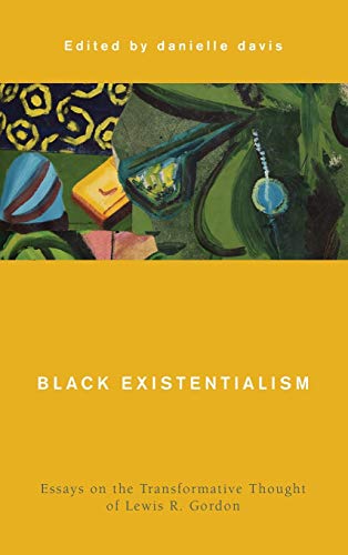 Black Existentialism: Essays on the Transformative Thought of Lewis R. Gordon (Global Critical Caribbean Thought)