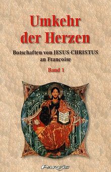 Umkehr der Herzen. Botschaften von Jesus Christus an Françoise: BD 1