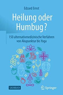 Heilung oder Humbug?: 150 alternativmedizinische Verfahren von Akupunktur bis Yoga