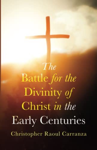 The Battle for the Divinity of Christ in the Early Centuries