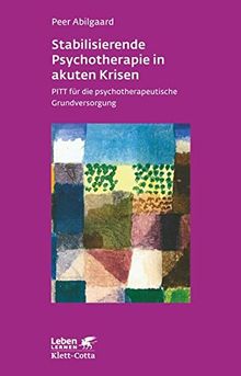 Stabilisierende Psychotherapie in akuten Krisen: PITT für die psychotherapeutische Grundversorgung (Leben lernen)