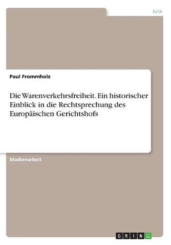 Die Warenverkehrsfreiheit. Ein historischer Einblick in die Rechtsprechung des Europäischen Gerichtshofs