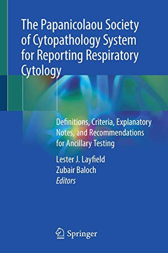 The Papanicolaou Society of Cytopathology System for Reporting Respiratory Cytology: Definitions, Criteria, Explanatory Notes, and Recommendations for Ancillary Testing