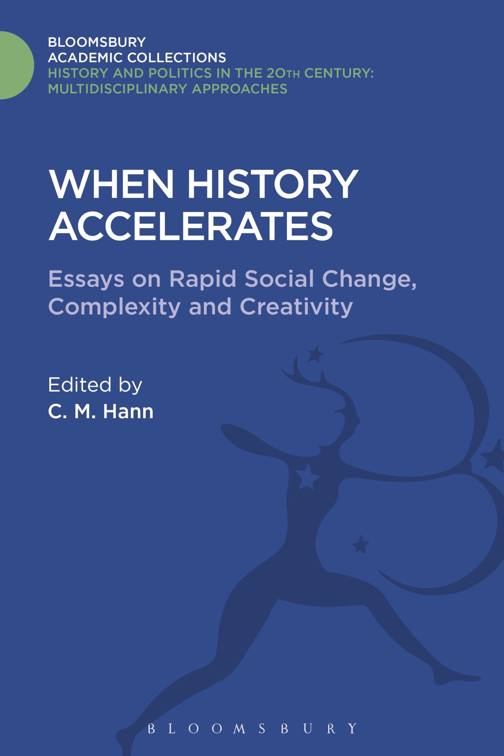 When History Accelerates: Essays on Rapid Social Change, Complexity and Creativity (History and Politics in the 20th Century: Bloomsbury Academic)
