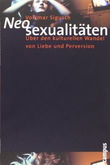 Neosexualitäten: Über den kulturellen Wandel von Liebe und Perversion