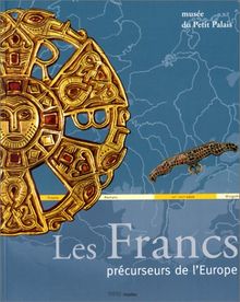 Les Francs, précurseurs de l'Europe : exposition, Paris, Musée du Petit Palais, 23 avril-22 juin 1997