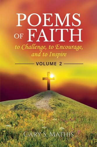 Poems of Faith to Challenge, to Encourage, and to Inspire, Volume 2 (Poems of Faith to Challenge, to Encourage, and to Inspire - Vol. 2, Band 1)