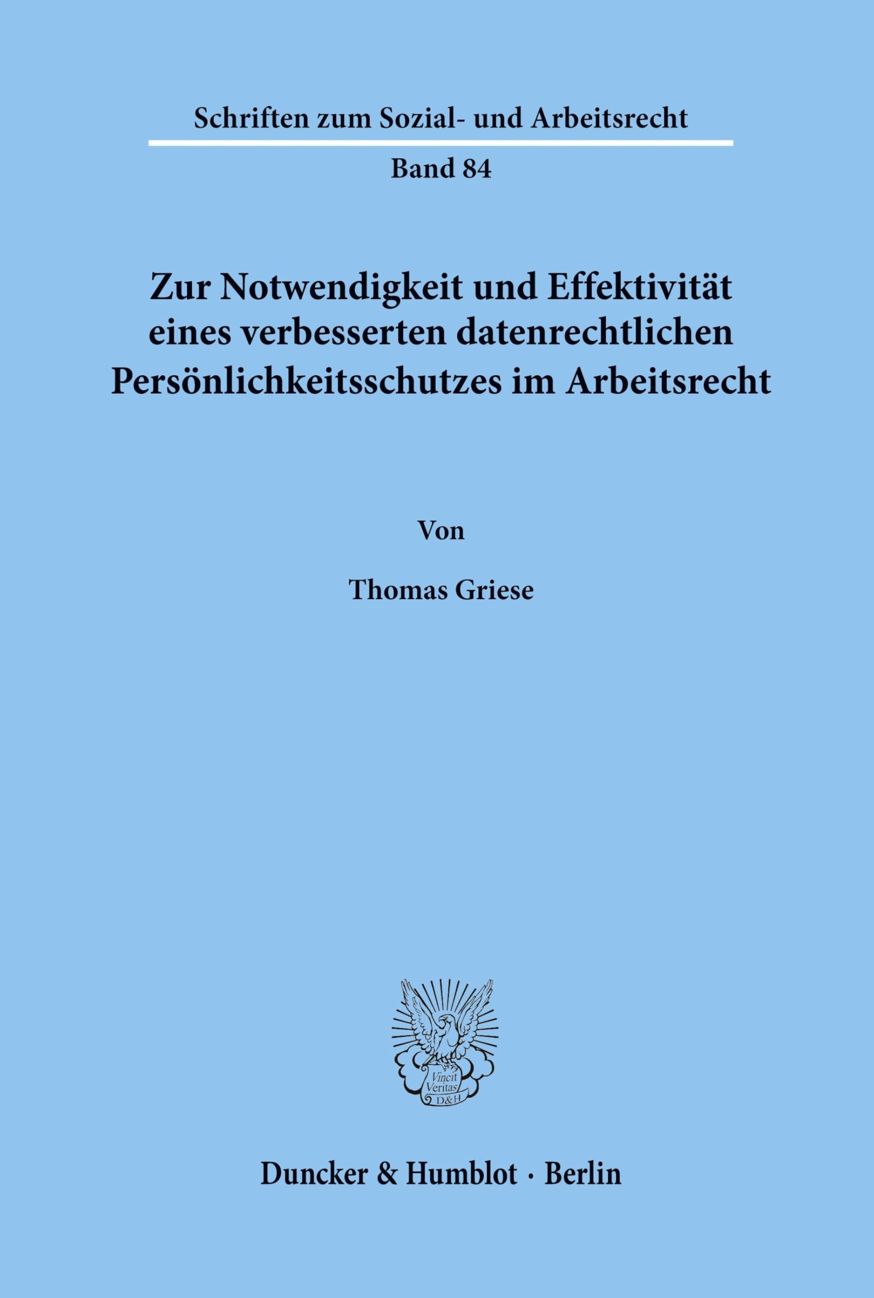 Zur Notwendigkeit und Effektivität eines verbesserten datenrechtlichen Persönlichkeitsschutzes im Arbeitsrecht.: Dissertationsschrift (Schriften zum Sozial- und Arbeitsrecht, Band 84)