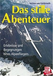 Das stille Abenteuer. Erlebnisse und Begegnungen eines Alpenfliegers