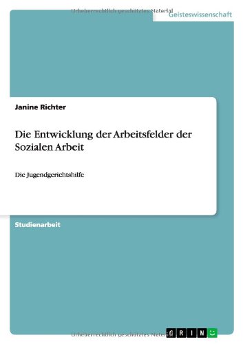 Die Entwicklung der Arbeitsfelder der Sozialen Arbeit: Die Jugendgerichtshilfe
