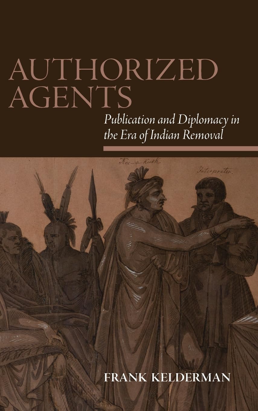 Authorized Agents: Publication and Diplomacy in the Era of Indian Removal (SUNY Series, Native Traces)