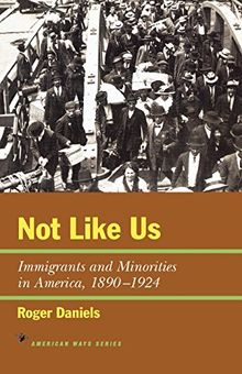 Not Like Us: Immigrants and Minorities in America, 1890-1924 (The American Ways Series)