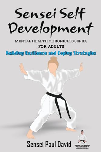 Sensei Self Development Mental Health Chronicles Series - Building Resilience and Coping Strategies