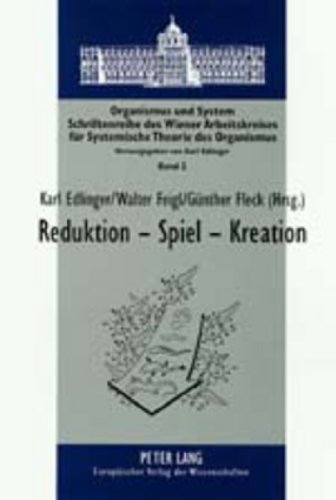 Reduktion - Spiel - Kreation: Probleme des molekularbiologischen Reduktionismus und des Künstlichen Lebens (Organismus und System)