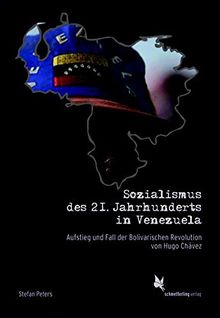 Sozialismus der 21. Jahrhunderts in Venezuela: Aufstieg und Fall der Bolivarischen Revolution von Hugo Chávez