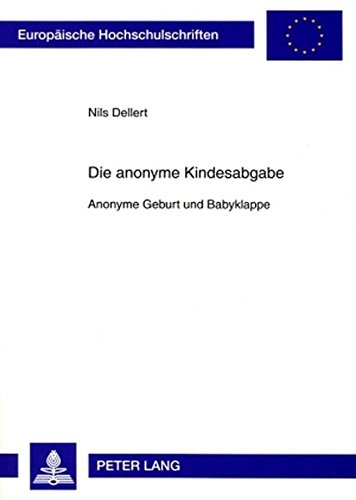 Die anonyme Kindesabgabe: Anonyme Geburt und Babyklappe (Europäische Hochschulschriften / European University Studies / Publications Universitaires Européennes)