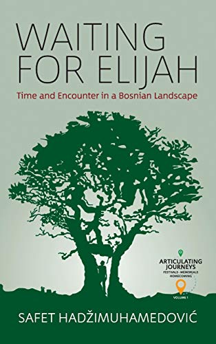 Waiting for Elijah: Time and Encounter in a Bosnian Landscape (Articulating Journeys: Festivals, Memorials, and Homecomings, Band 1)