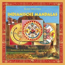 Indianische Mandalas: Mandalas als Begleiter auf dem Pfad der Kraft