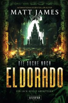 DIE SUCHE NACH EL DORADO: Thriller, Abenteuer (Jack Reilly Abenteuer, Band 3)