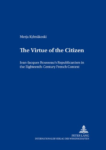The Virtue of the Citizen: Jean-Jacques Rousseau's Republicanism in the Eighteenth-Century French Context (Europäische Studien zur Ideen- und ... Studies in the History of Science and Ideas)
