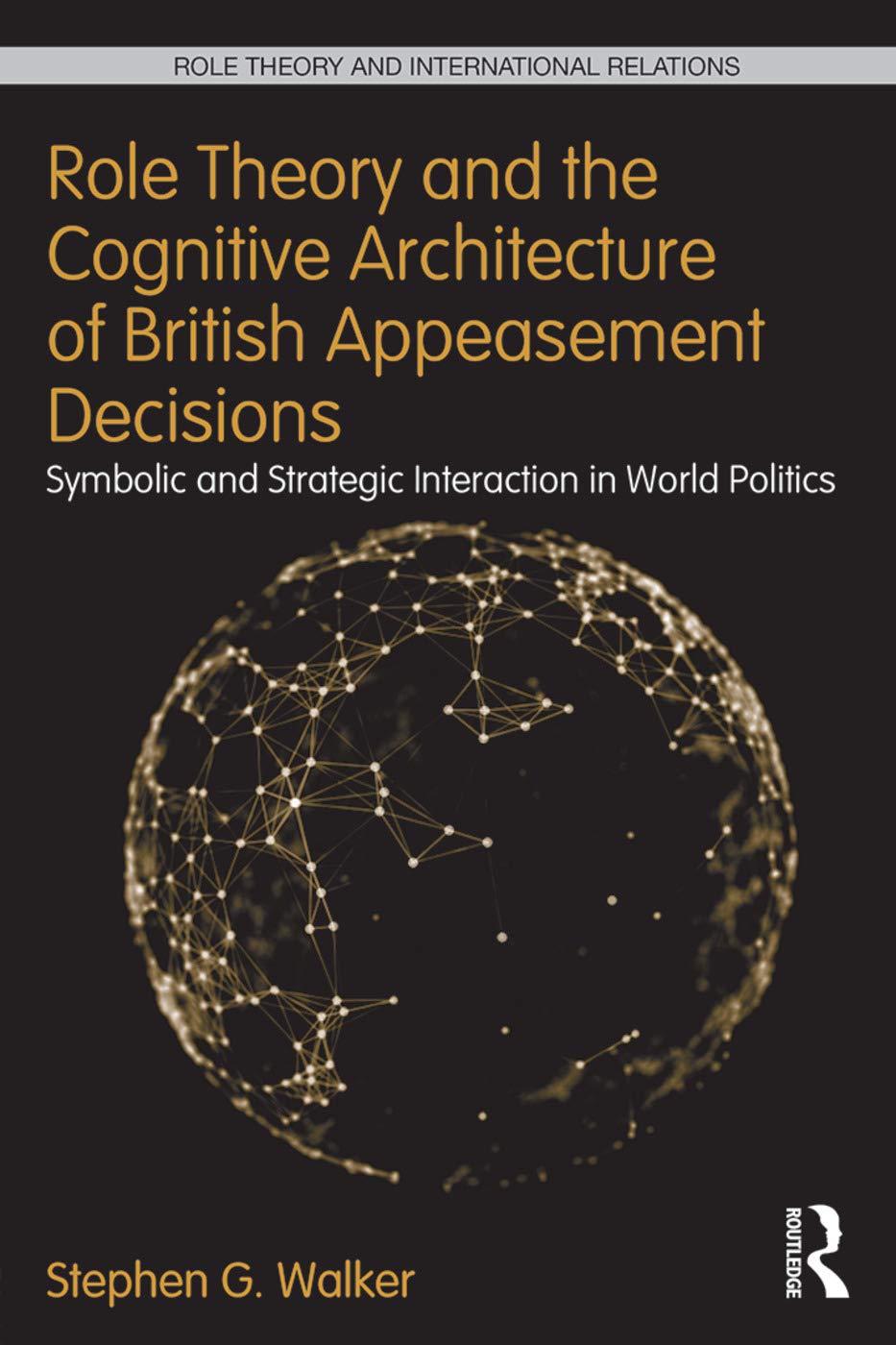 Role Theory and the Cognitive Architecture of British Appeasement Decisions: Symbolic and Strategic Interaction in World Politics (Role Theory and International Relations)