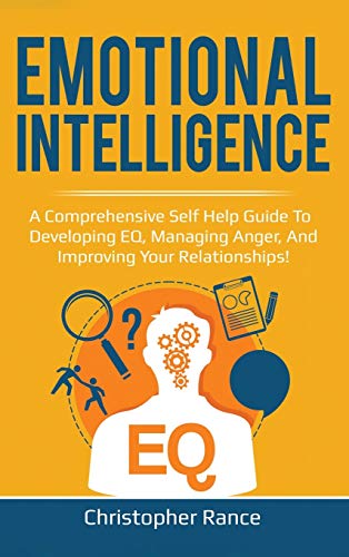 Emotional Intelligence: A comprehensive self help guide to developing EQ, managing anger, and improving your relationships!